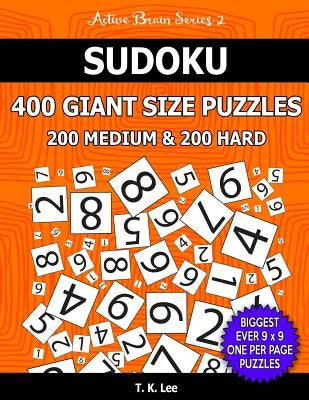 Sudoku 400 Giant Size Puzzles, 200 Medium and 200 Hard, To Keep Your Brain Active For Hours: Take Your Playing To The Next Level With Two Difficulties by Lee, T. K.