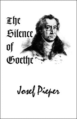 The Silence of Goethe by Pieper, Josef