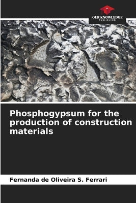 Phosphogypsum for the production of construction materials by de Oliveira S. Ferrari, Fernanda
