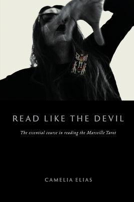 Read Like The Devil: The Essential Course in Reading the Marseille Tarot by Elias, Camelia