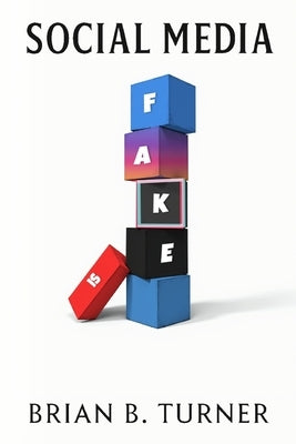 Social Media is Fake: How Bots, Algorithms, and AI Are Replacing Real Life by Turner, Brian