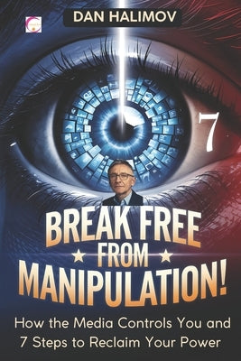 BREAK FREE FROM MANIPULATION! How the Media Controls You and 7 Steps to Reclaim Your Power by Halimov, Dan