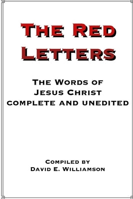 The Red Letters: The Words of Jesus Christ, Complete and Unedited by Williamson, David E.