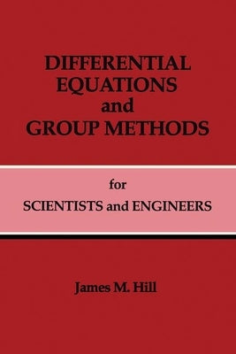 Differential Equations and Group Methods for Scientists and Engineers by Hill, James M.