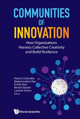 Communities of Innovation: How Organizations Harness Collective Creativity and Build Resilience by Cohendet, Patrick