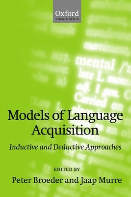 Models of Language Acquisition (Inductive and Deductive Approaches) by Broeder, Peter