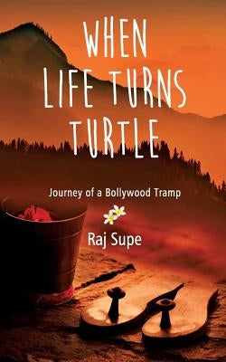 When Life Turns Turtle Journey Of A Bollywood Tramp by Supe, Raj