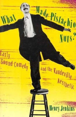 What Made Pistachio Nuts?: Early Sound Comedy and the Vaudeville Aesthetic by Jenkins, Henry
