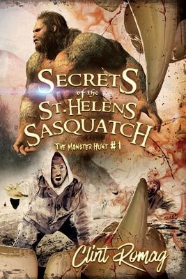 Secrets of the St. Helens Sasquatch by Romag, Clint