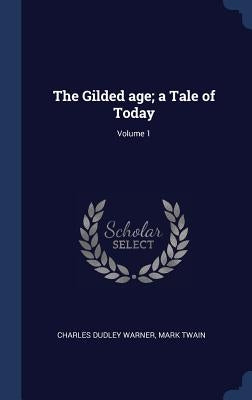 The Gilded age; a Tale of Today; Volume 1 by Warner, Charles Dudley