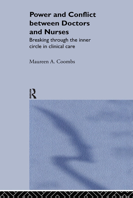 Power and Conflict Between Doctors and Nurses: Breaking Through the Inner Circle in Clinical Care by Coombs, Maureen A.