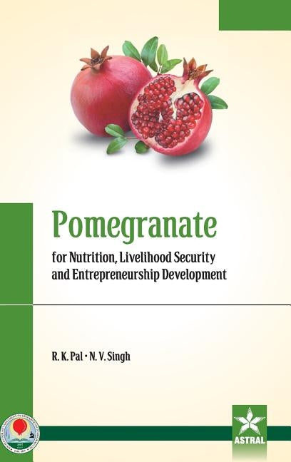 Pomegranate for Nutrition, Livelihood Security and Entrepreneurship Development by Singh, N. V.