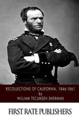 Recollections of California, 1846-1861 by Sherman, William Tecumseh