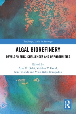 Algal Biorefinery: Developments, Challenges and Opportunities by Dalai, Ajay K.