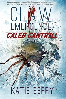 Claw: Emergence - Caleb Cantrill: Tales from Lawless -- A Novelette by Berry, Katie