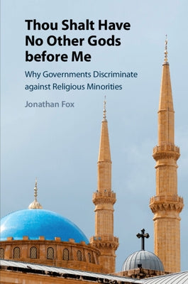 Thou Shalt Have No Other Gods Before Me: Why Governments Discriminate Against Religious Minorities by Fox, Jonathan