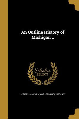 An Outline History of Michigan .. by Scripps, James E. (James Edmund) 1835-1