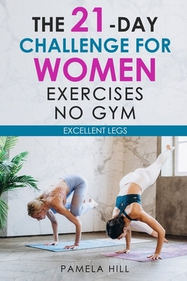 The 21-Day Challenge for Women Exercises, No Gym Excellent Legs by Hill, Pamela