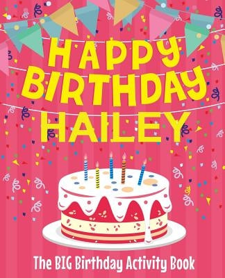 Happy Birthday Hailey - The Big Birthday Activity Book: (Personalized Children's Activity Book) by Birthdaydr