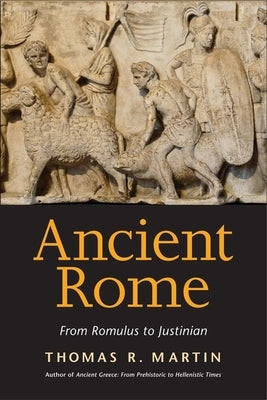 Ancient Rome: From Romulus to Justinian by Martin, Thomas R.
