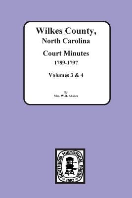 Wilkes County, North Carolina Court Minutes, 1789-1797, Vols. 3&4 by Absher, W. O.