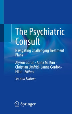 The Psychiatric Consult: Navigating Challenging Treatment Plans by Gorun, Alyson