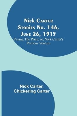 Nick Carter Stories No. 146, June 26, 1915: Paying the Price; or, Nick Carter's Perilous Venture by Carter, Nick