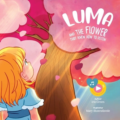 Luma and the Flower That Knew How to Listen by Green, Iris
