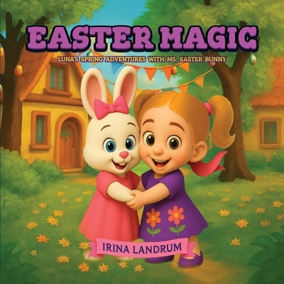 Easter Magic: Luna's Spring Adventures with Ms. Easter Bunny by Landrum, Irina