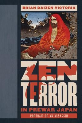 Zen Terror in Prewar Japan: Portrait of an Assassin by Victoria, Brian Daizen