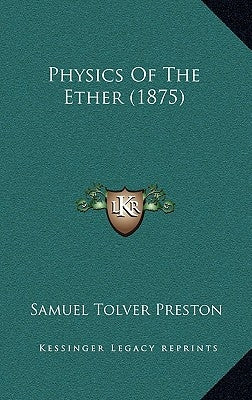 Physics Of The Ether (1875) by Preston, Samuel Tolver