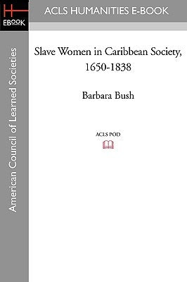 Slave Women in Caribbean Society, 1650-1838 by Bush, Barbara