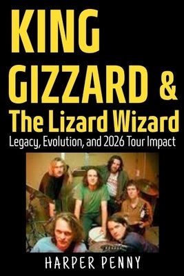 King Gizzard & The Lizard Wizard: Legacy, Evolution, and 2026 Tour Impact by Penny, Harper