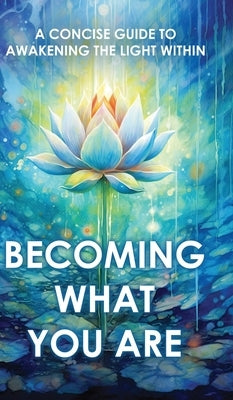 Becoming What You Are: A Concise Guide to Awakening the Light Within (Illustrated) by Two Workers