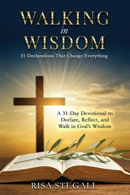Walking in Wisdom: 31 Declarations That Change Everything by Stegall, Risa