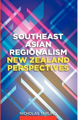 Southeast Asian Regionalism: New Zealand Perspectives by Tarling, Nicholas