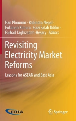 Revisiting Electricity Market Reforms: Lessons for ASEAN and East Asia by Phoumin, Han