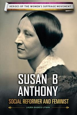 Susan B. Anthony: Social Reformer and Feminist by Baskes Litwin, Laura