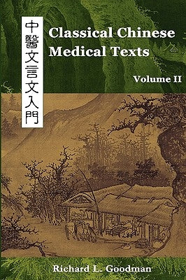 Classical Chinese Medical Texts: Learning to Read the Classics of Chinese Medicine (Vol. II) by Goodman, Richard L.