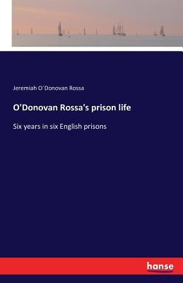 O'Donovan Rossa's prison life: Six years in six English prisons by O´donovan Rossa, Jeremiah