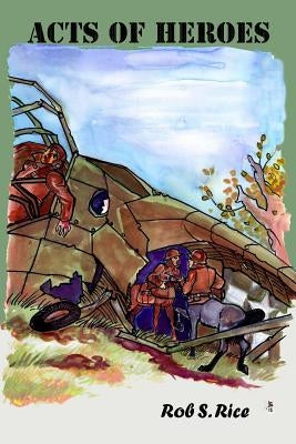 Acts of Heroes by Rice, Rob