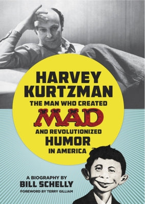 Harvey Kurtzman: The Man Who Created Mad and Revolutionized Humor in America by Schelly, Bill