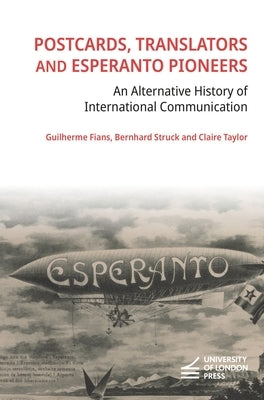 Postcards, Translators and Esperanto Pioneers: An Alternative History of International Communication by Struck, Bernhard
