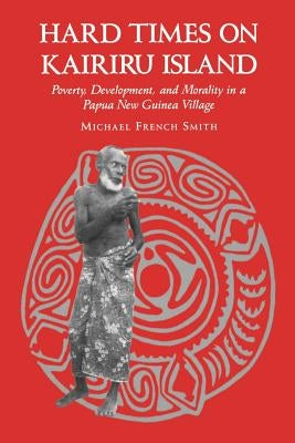Hard Times on Kairiru Island by Smith, Michael French