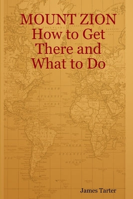 MOUNT ZION How to Get There and What to Do by Tarter, James