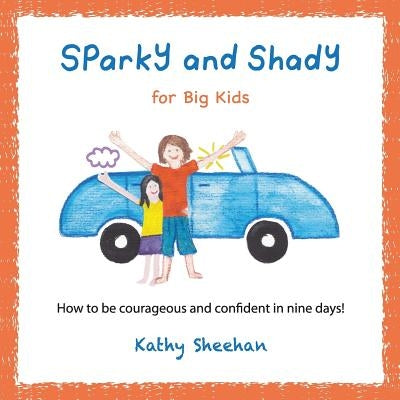 Sparky and Shady for Big Kids: How to be courageous and confident in nine days! by Sheehan, Kathy