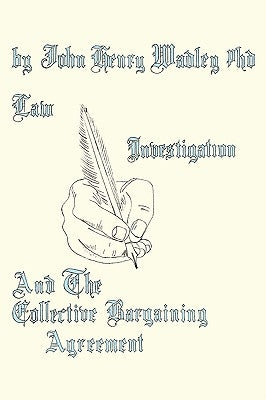 Law, Investigation, And The Collective Bargaining Agreement by Wadley, John Henry, III