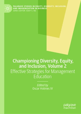 Championing Diversity, Equity, and Inclusion, Volume 2: Effective Strategies for Management Education by Holmes IV, Oscar