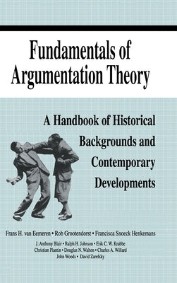 Fundamentals of Argumentation Theory: A Handbook of Historical Backgrounds and Contemporary Developments by Van Eemeren, Frans H.