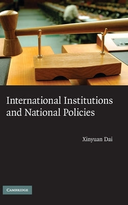 International Institutions and National Policies by Dai, Xinyuan